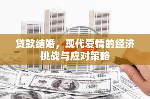 太子河贷款结婚，现代爱情的经济挑战与应对策略