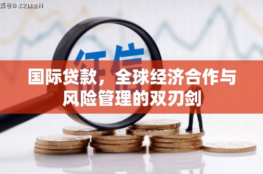 雄关国际贷款，全球经济合作与风险管理的双刃剑