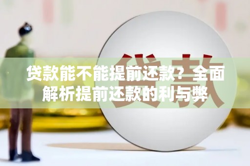 南宁贷款能不能提前还款？全面解析提前还款的利与弊