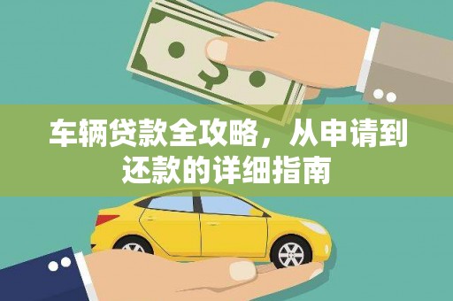 石龙车辆贷款全攻略,从申请到还款的详细指南 石龙车辆贷款全攻略,从申请到还款的详细指南