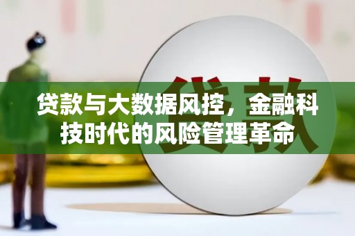 响水贷款与大数据风控，金融科技时代的风险管理革命