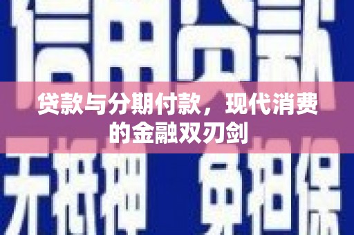 通海贷款与分期付款，现代消费的金融双刃剑