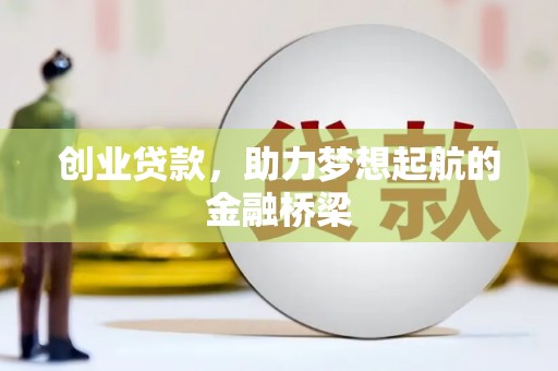 章丘创业贷款，助力梦想起航的金融桥梁
