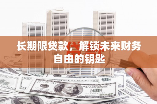 新都长期限贷款，解锁未来财务自由的钥匙