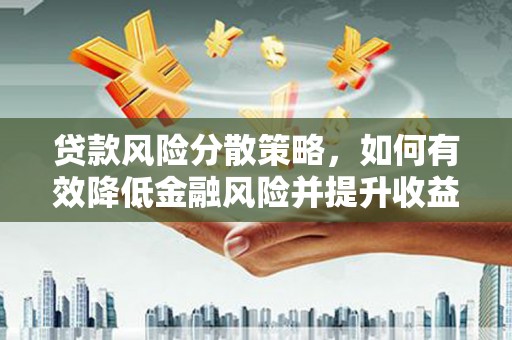 小金贷款风险分散策略，如何有效降低金融风险并提升收益