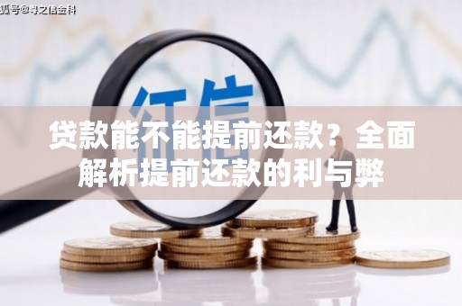 上街贷款能不能提前还款？全面解析提前还款的利与弊