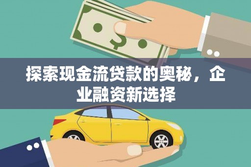 邵东探索现金流贷款的奥秘，企业融资新选择