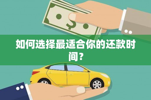 慈利如何选择最适合你的还款时间？