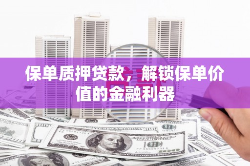 康保保单质押贷款，解锁保单价值的金融利器