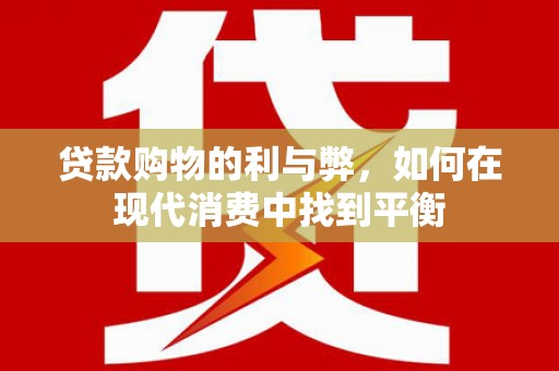 复兴贷款购物的利与弊，如何在现代消费中找到平衡