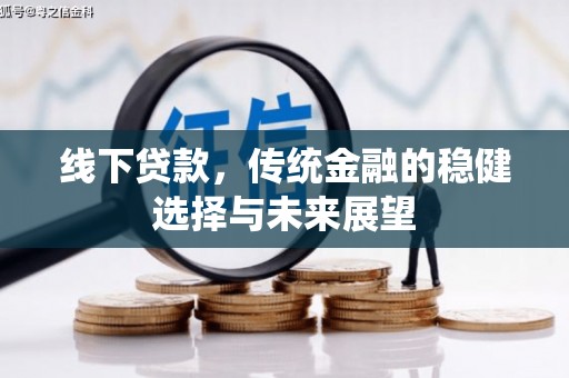 西螺线下贷款，传统金融的稳健选择与未来展望