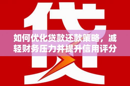 桐乡如何优化贷款还款策略，减轻财务压力并提升信用评分