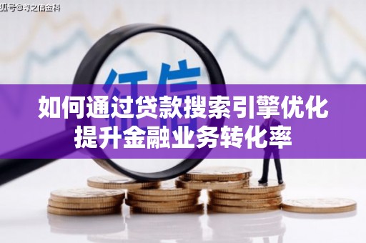 双阳如何通过贷款搜索引擎优化提升金融业务转化率