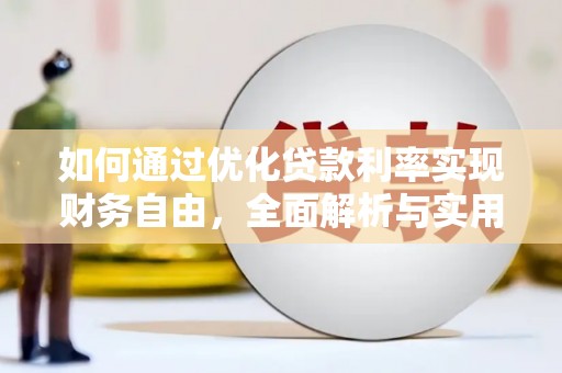 崇明如何通过优化贷款利率实现财务自由，全面解析与实用策略