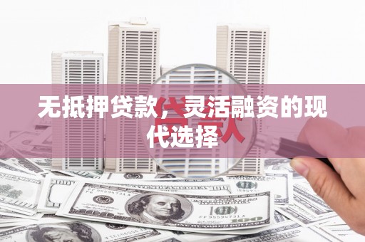 春日无抵押贷款，灵活融资的现代选择