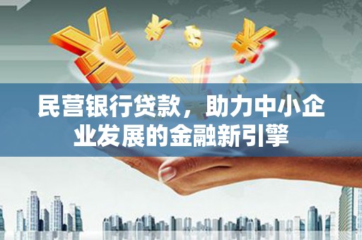 屯溪民营银行贷款，助力中小企业发展的金融新引擎
