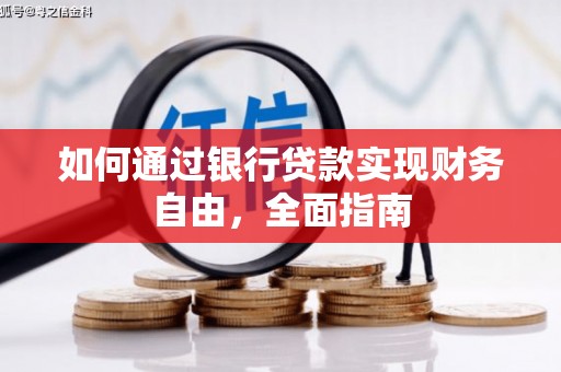 戚墅堰如何通过银行贷款实现财务自由，全面指南