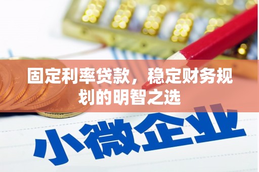 石门固定利率贷款，稳定财务规划的明智之选