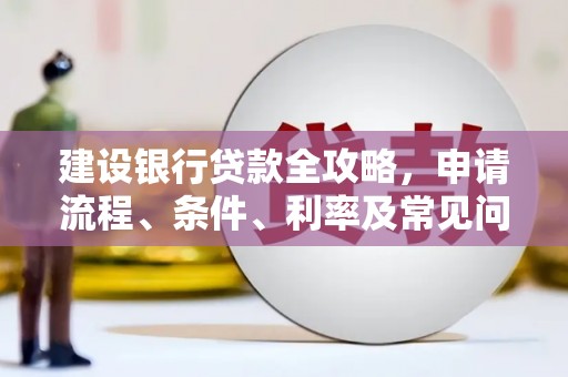 简阳建设银行贷款全攻略，申请流程、条件、利率及常见问题解答